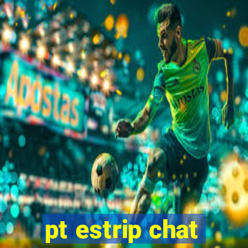 pt estrip chat